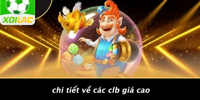 Chi Tiết Về Các CLB Giá Cao