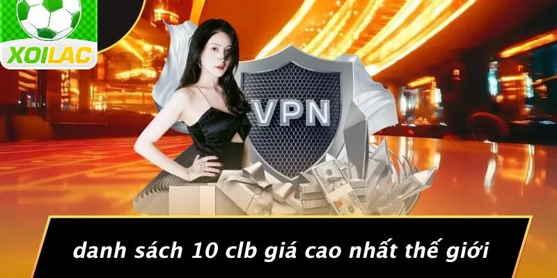 Danh Sách 10 CLB Giá Cao Nhất Thế Giới