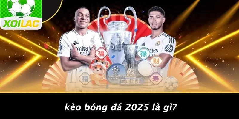 Kèo Bóng Đá 2025 Là Gì?