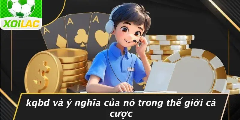KQBD Và Ý Nghĩa Của Nó Trong Thế Giới Cá Cược
