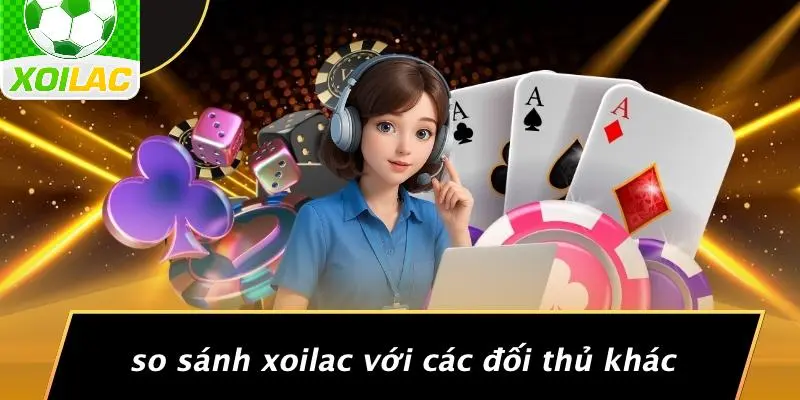So Sánh Xoilac Với Các Đối Thủ Khác