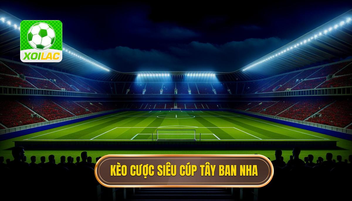 Kèo cược siêu cúp Tây Ban Nha
