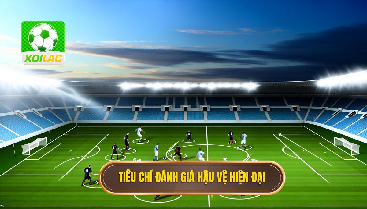 Tiêu Chí Đánh Giá Hậu Vệ Trong Bóng Đá Hiện Đại