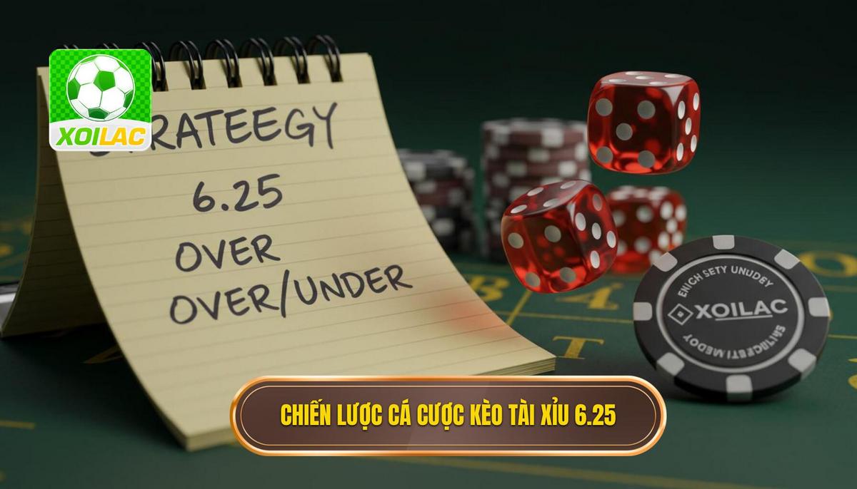 Chiến Lược và Kinh Nghiệm Cá Cược Kèo Tài Xỉu 6.25
