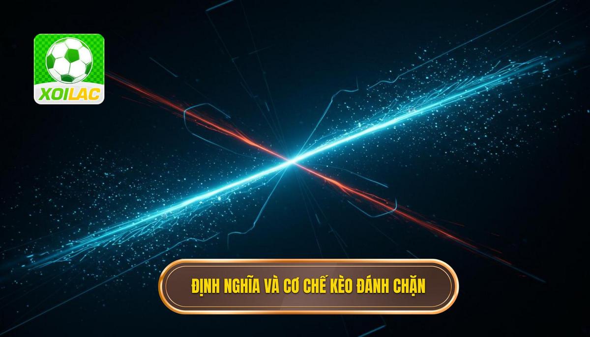 Phần 1_ Định Nghĩa và Cơ Chế Hoạt Động của Kèo Cược Đánh Chặn