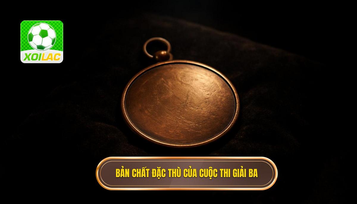 Bản Chất Đặc Thù Của Trận Tranh Giải Ba