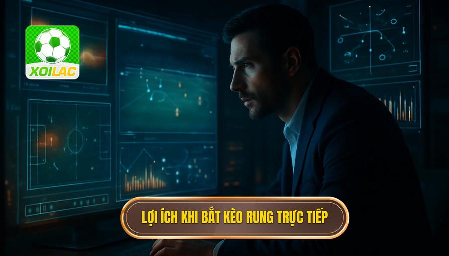 2. Lợi ích khi bắt kèo rung trực tiếp