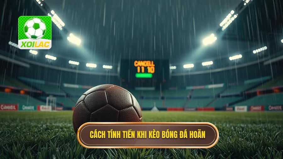 2. Cách tính tiền khi kèo bóng đá hoãn