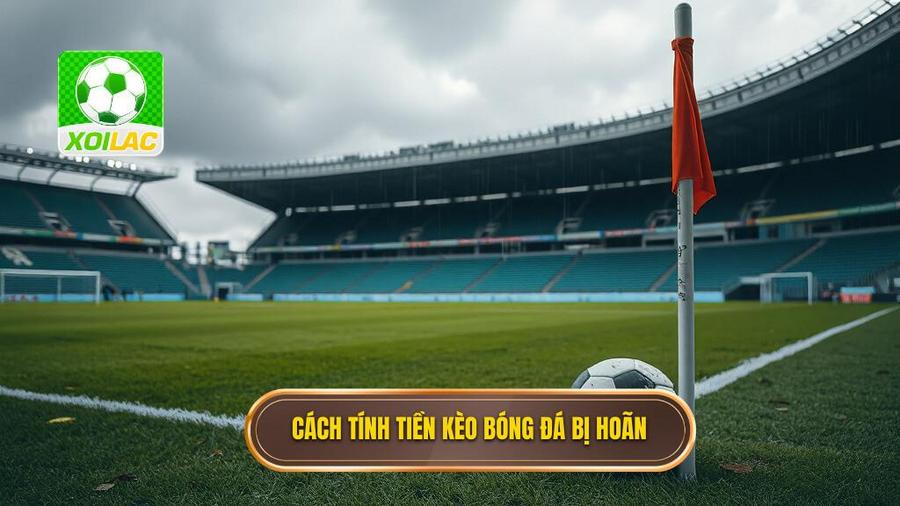 3. Cách tính tiền kèo bóng đá bị hoãn