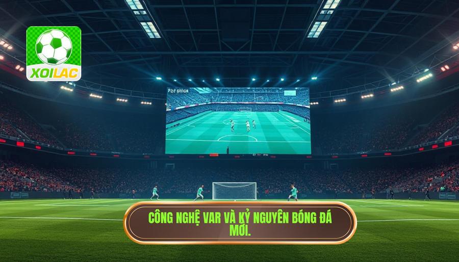 VAR là gì và sự ra đời của một kỷ nguyên mới