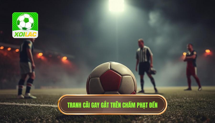 Bản chất của những tranh cãi trên chấm phạt đền
