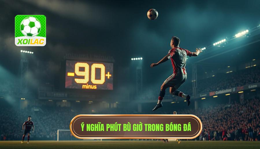 Phút bù giờ là gì và tại sao nó lại quan trọng đến thế?