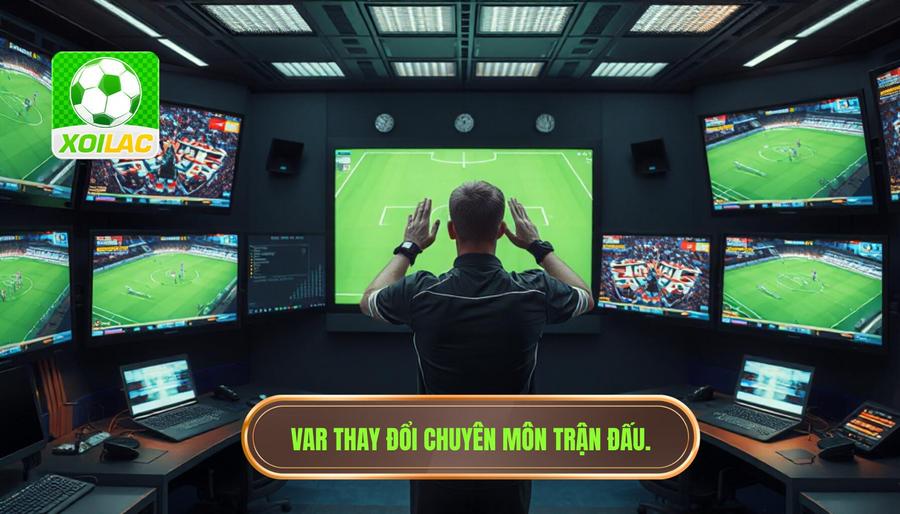 Cách thức VAR làm thay đổi cục diện trận đấu về mặt chuyên môn