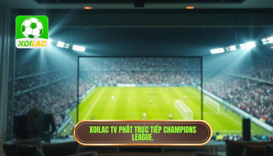 Giải đáp chi tiết: Xoilac có phát Champions League không?