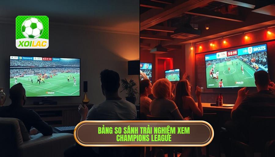 Bảng so sánh trải nghiệm xem Champions League