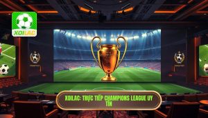 Xoilac có phát Champions League không